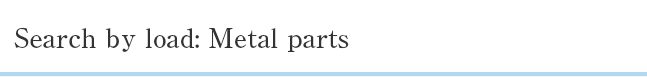 Search by load: Metal parts