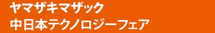 ヤマザキマザック　中日本テクノロジーフェア